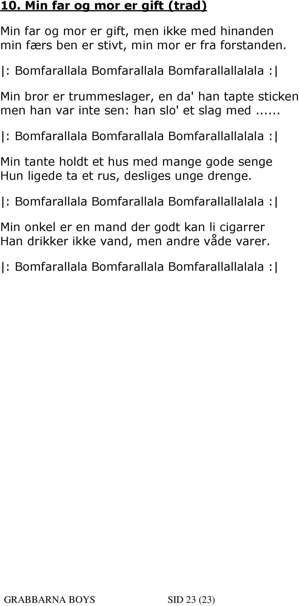 .. : Bomfarallala Bomfarallala Bomfarallallalala : Min tante holdt et hus med mange gode senge Hun ligede ta et rus, desliges unge drenge.