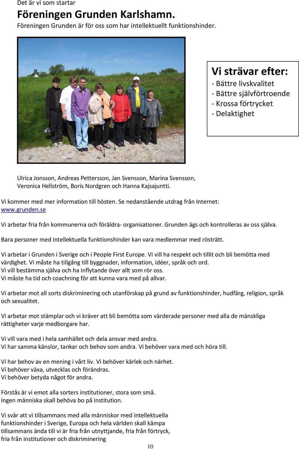 Nordgren och Hanna Kajsajuntti. Vi kommer med mer information till hösten. Se nedanstående utdrag från Internet: www.grunden.se Vi arbetar fria från kommunerna och föräldra- organisationer.