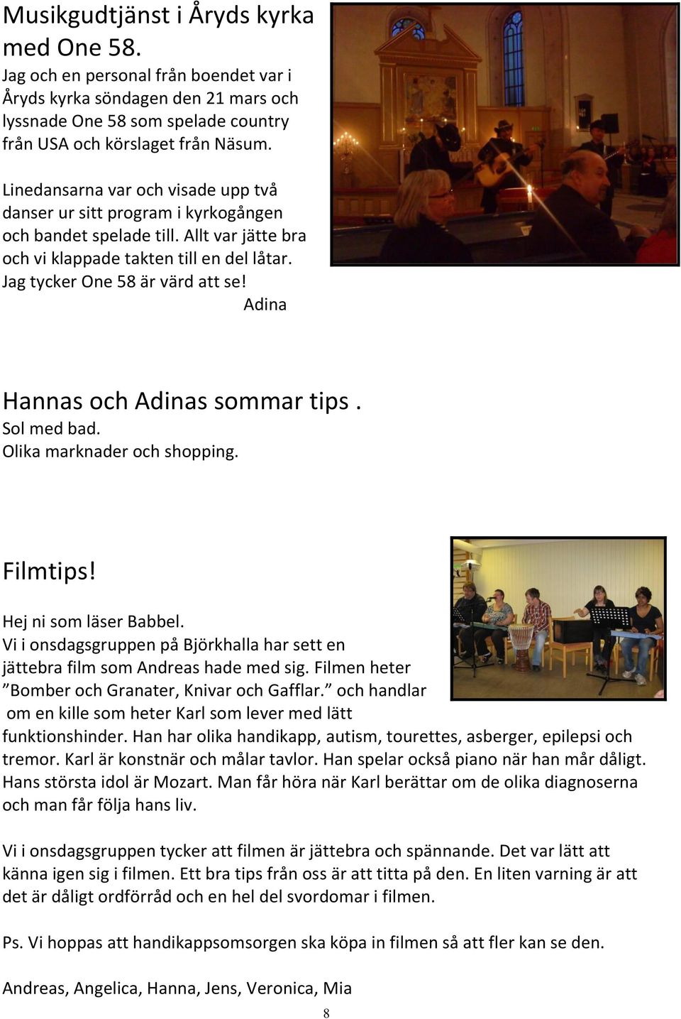Adina Hannas och Adinas sommar tips. Sol med bad. Olika marknader och shopping. Filmtips! Hej ni som läser Babbel. Vi i onsdagsgruppen på Björkhalla har sett en jättebra film som Andreas hade med sig.