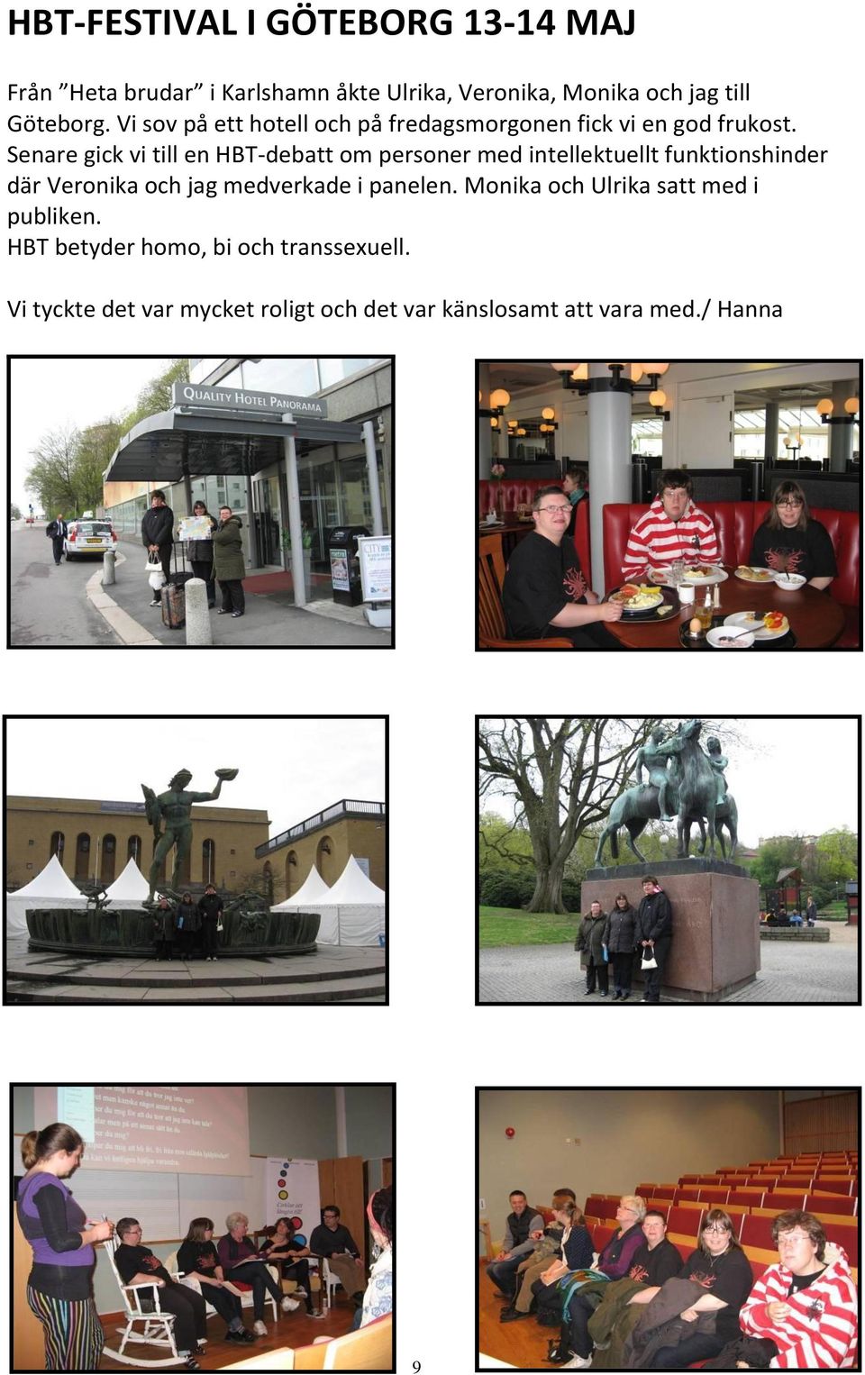 Senare gick vi till en HBT-debatt om personer med intellektuellt funktionshinder där Veronika och jag medverkade i
