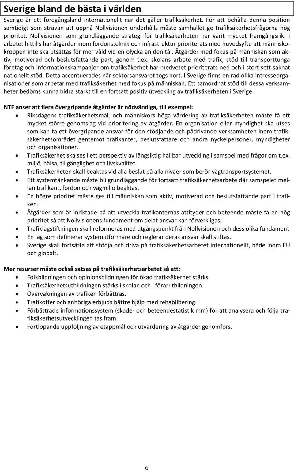 Nollvisionen som grundläggande strategi för trafiksäkerheten har varit mycket framgångsrik.