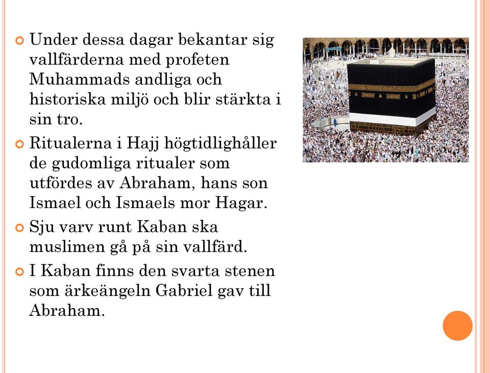 Ritualerna i Hajj högtidlighåller de gudomliga ritualer som utfördes av Abraham, hans son