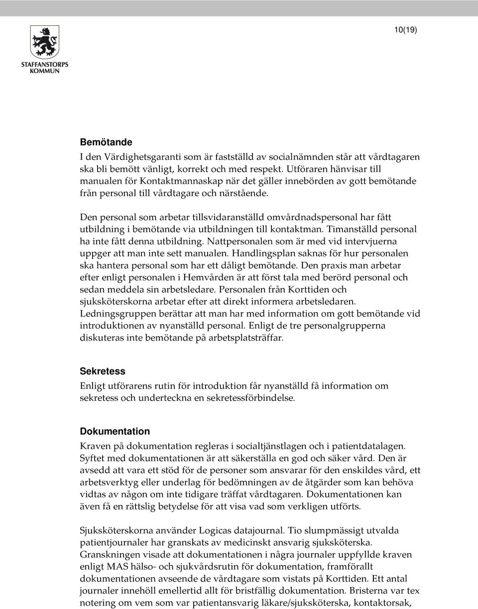 Den personal som arbetar tillsvidaranställd omvårdnadspersonal har fått utbildning i bemötande via utbildningen till kontaktman. Timanställd personal ha inte fått denna utbildning.