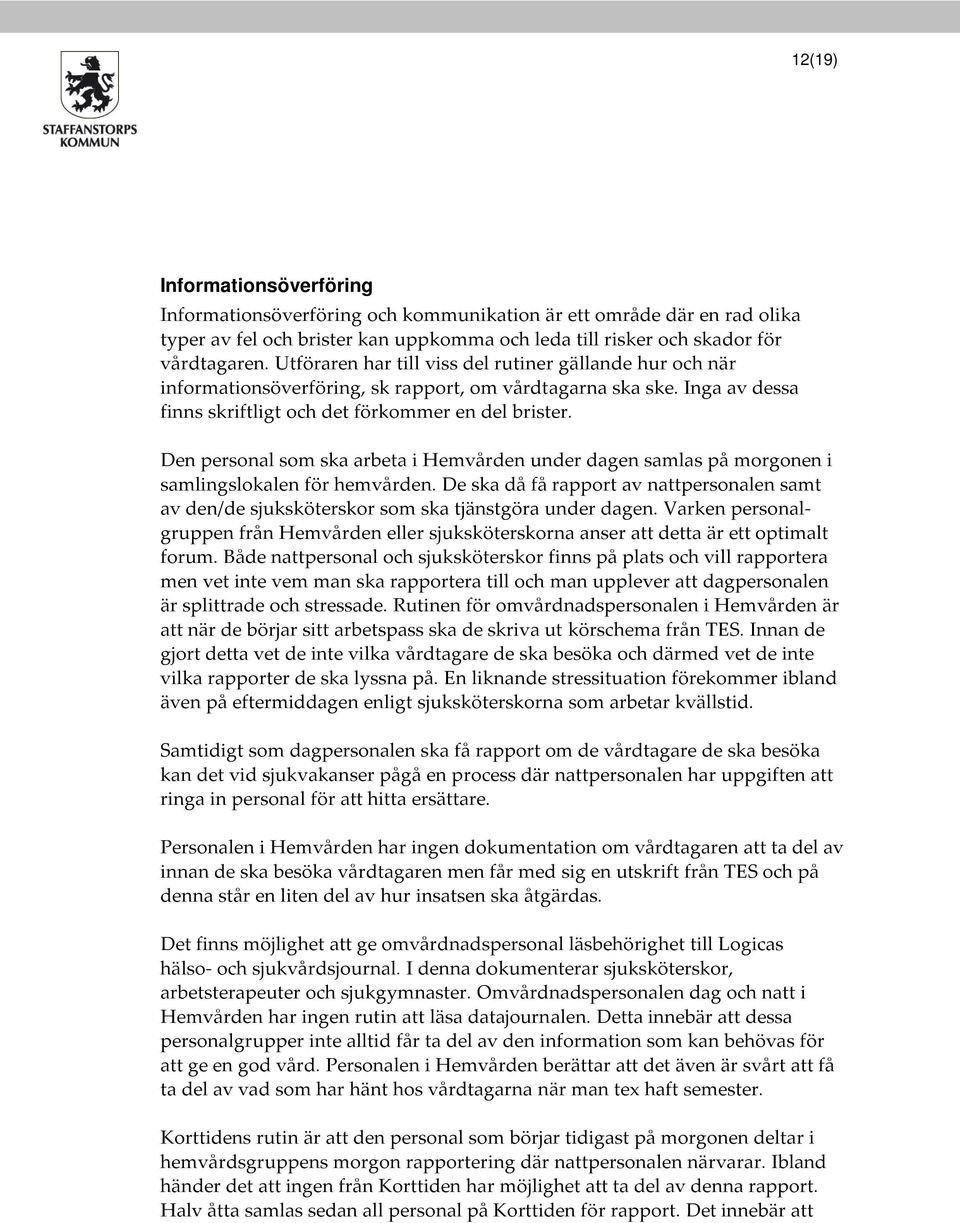 Den personal som ska arbeta i Hemvården under dagen samlas på morgonen i samlingslokalen för hemvården.