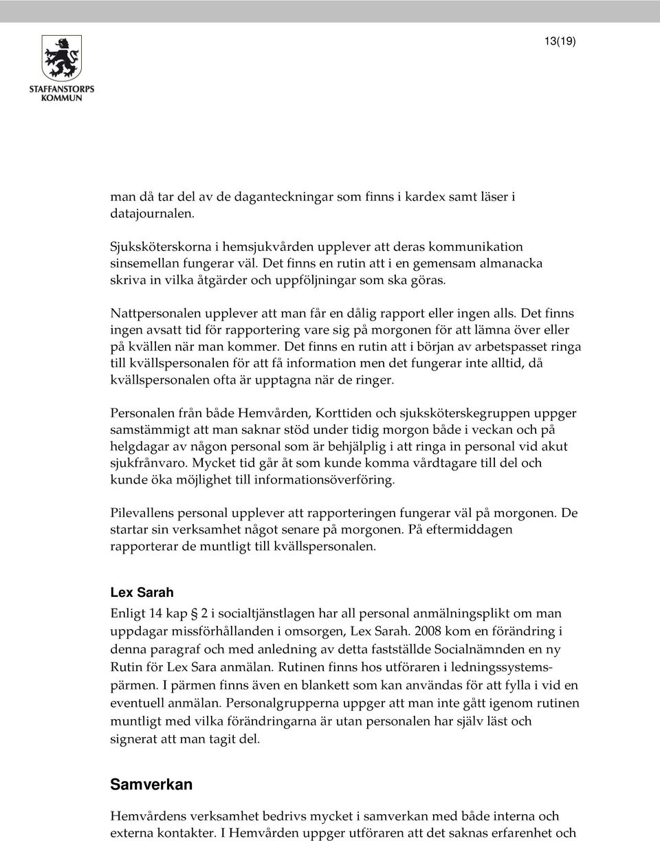 Det finns ingen avsatt tid för rapportering vare sig på morgonen för att lämna över eller på kvällen när man kommer.