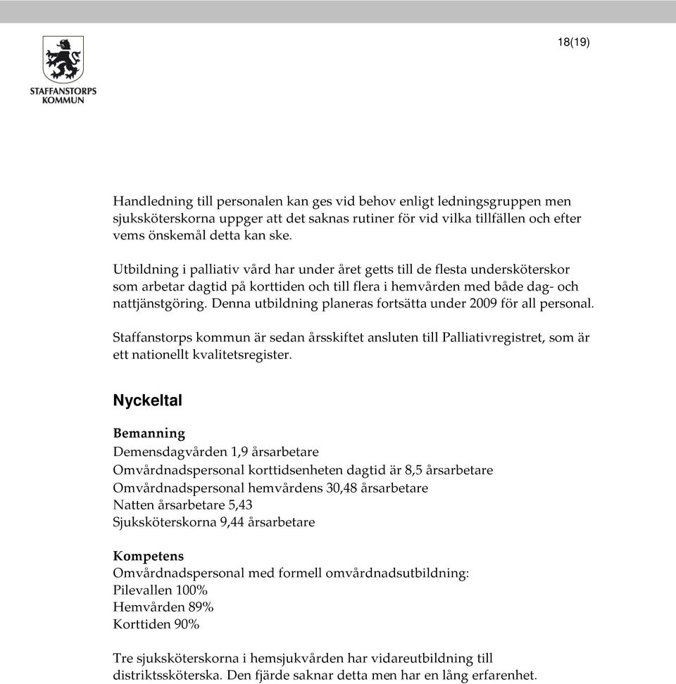 Denna utbildning planeras fortsätta under 2009 för all personal. Staffanstorps kommun är sedan årsskiftet ansluten till Palliativregistret, som är ett nationellt kvalitetsregister.