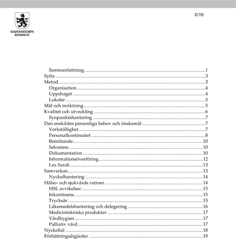 ..10 Dokumentation...10 Informationsöverföring...12 Lex Sarah...13 Samverkan...13 Nyckelhantering...14 Hälso- och sjukvårds rutiner...14 HSL avvikelser.