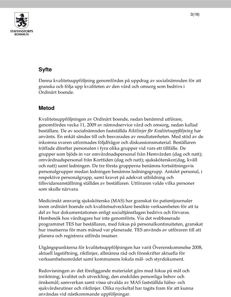 De av socialnämnden fastställda Riktlinjer för Kvalitetsuppföljning har använts. En enkät sändes till och besvarades av resultatenheten.