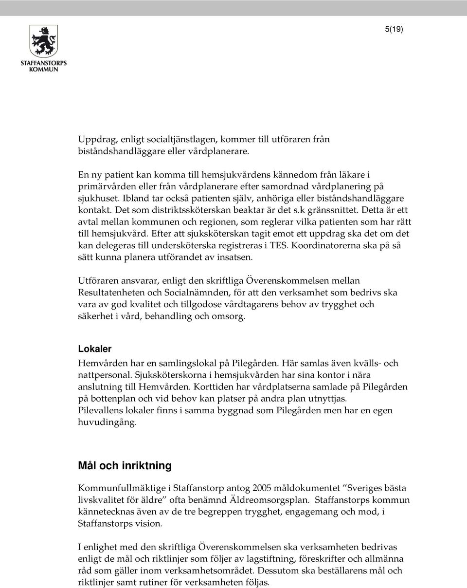 Ibland tar också patienten själv, anhöriga eller biståndshandläggare kontakt. Det som distriktssköterskan beaktar är det s.k gränssnittet.