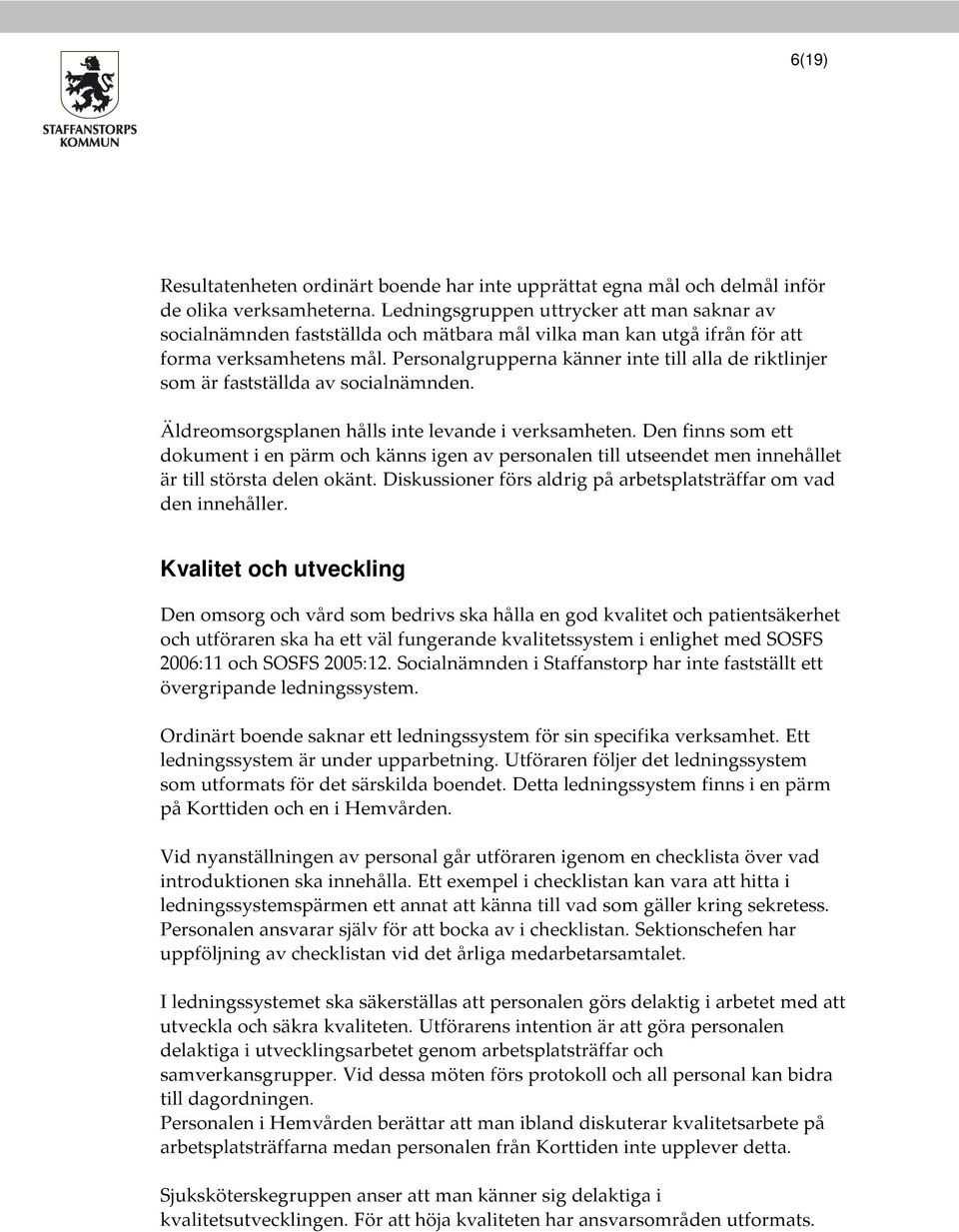 Personalgrupperna känner inte till alla de riktlinjer som är fastställda av socialnämnden. Äldreomsorgsplanen hålls inte levande i verksamheten.