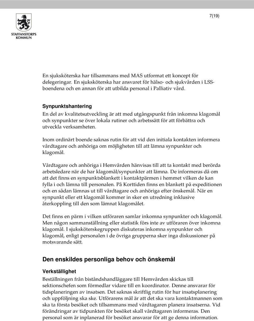 Synpunktshantering En del av kvalitetsutveckling är att med utgångspunkt från inkomna klagomål och synpunkter se över lokala rutiner och arbetssätt för att förbättra och utveckla verksamheten.