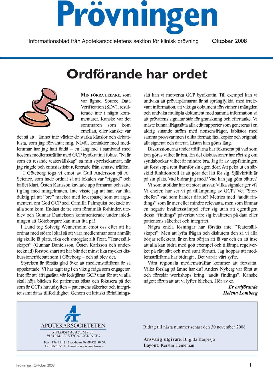 Nåväl, kontakter med medlemmar har jag haft ändå en lång rad i samband med höstens medlemsträffar med GCP byråkratin i fokus.