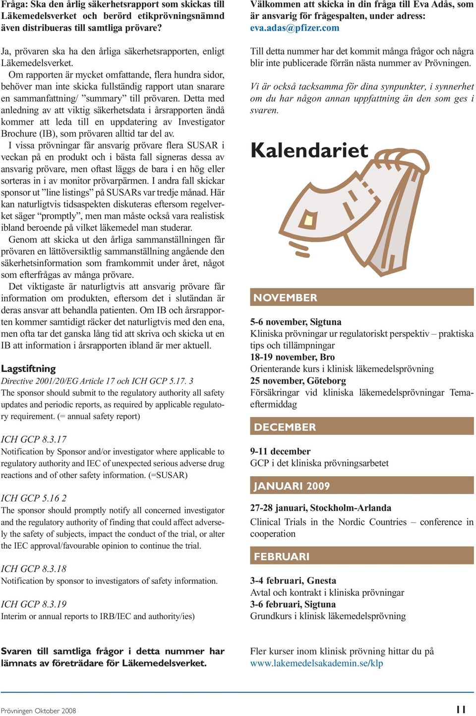 Om rapporten är mycket omfattande, flera hundra sidor, behöver man inte skicka fullständig rapport utan snarare en sammanfattning/ summary till prövaren.