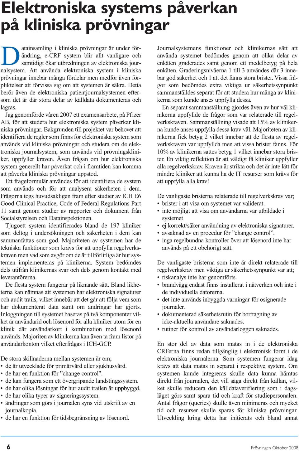 Detta berör även de elektroniska patientjournalsystemen eftersom det är där stora delar av källdata dokumenteras och lagras.