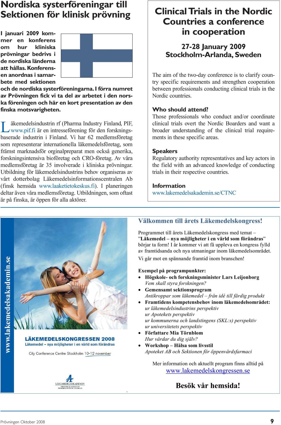 I förra numret av Prövningen fick vi ta del av arbetet i den norska föreningen och här en kort presentation av den finska motsvarigheten. Läkemedelsindustrin rf (Pharma Industry Finland, PIF, www.pif.