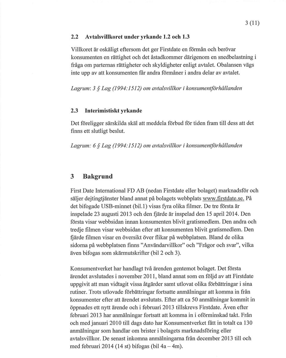 enligt avtalet. Obalansen vägs inte upp av att konsumenten får andra förmåner i andra delar av avtalet. Lagrum: 3 Lag (1994:1512) om avtalsvillkor i konsumentförhållanden 2.