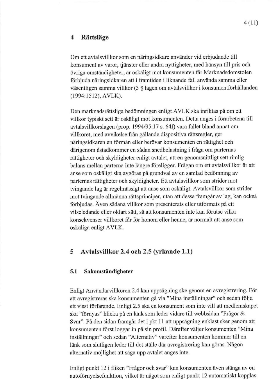 (1994:1512), AVLK). Den marknadsrättsliga bedömningen enligt AVLK ska inriktas på om ett villkor typiskt sett är oskäligt mot konsumenten. Detta anges i förarbetena till avtalsvillkorslagen (prop.