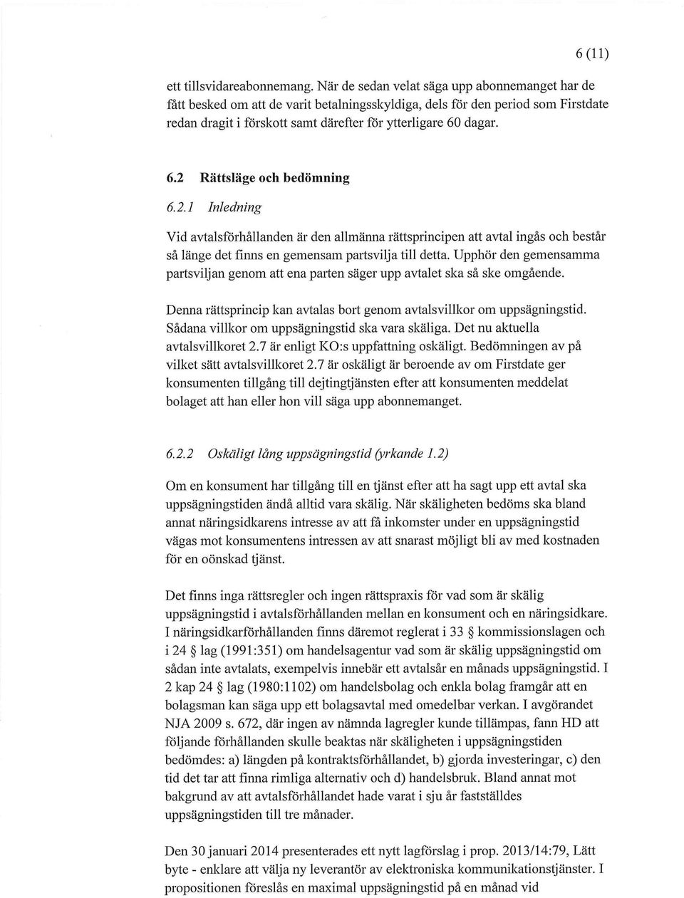 dagar. 6.2 Rättsläge och bedömning 6.2.1 Inledning Vid avtalsförhållanden är den allmänna rättsprincipen att avtal ingås och består så länge det finns en gemensam partsvilja till detta.