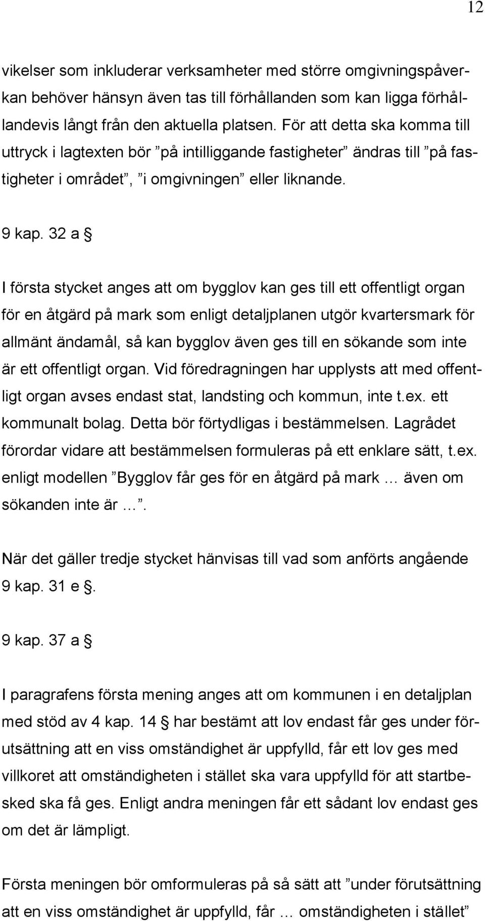 32 a I första stycket anges att om bygglov kan ges till ett offentligt organ för en åtgärd på mark som enligt detaljplanen utgör kvartersmark för allmänt ändamål, så kan bygglov även ges till en