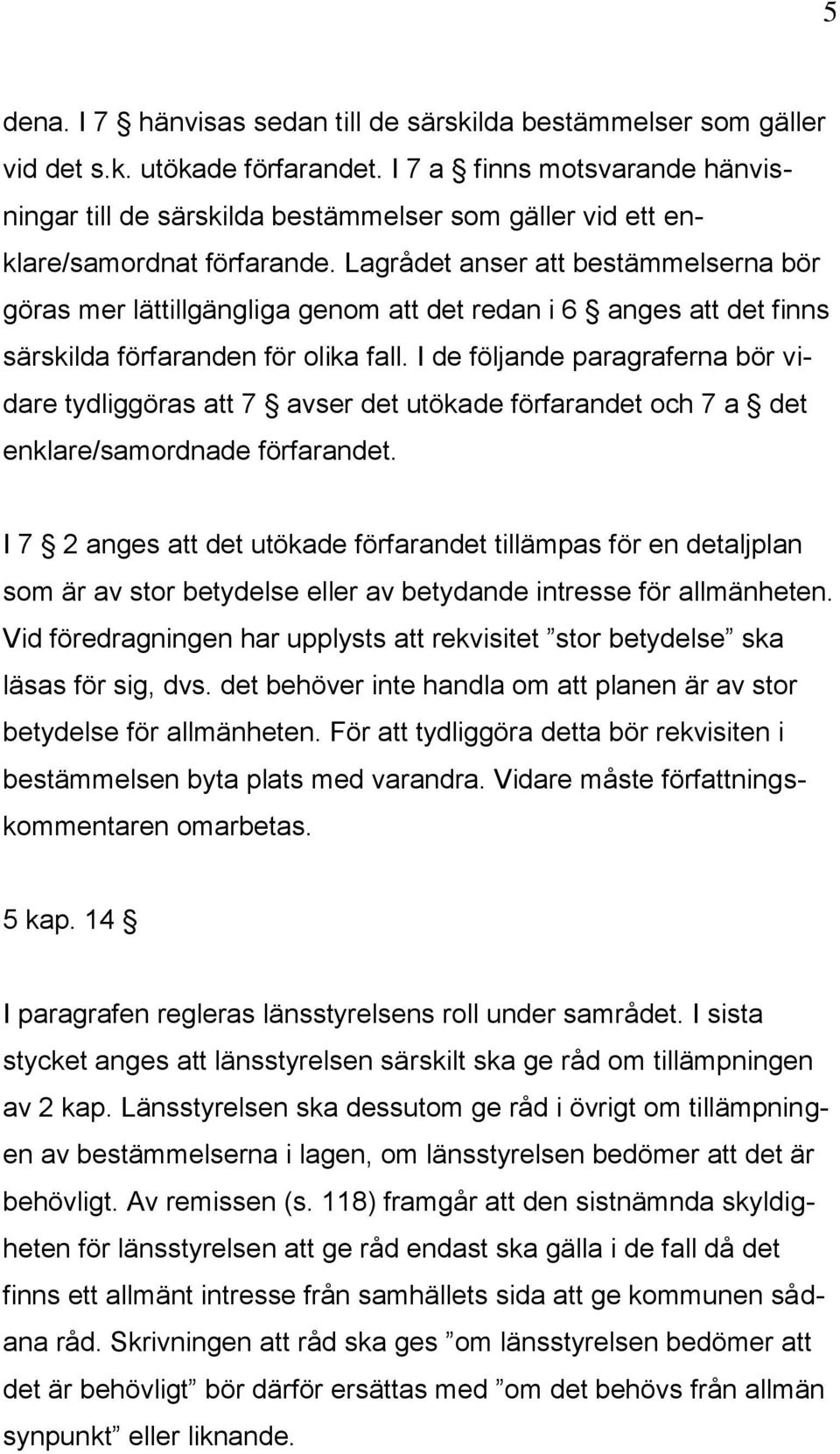 Lagrådet anser att bestämmelserna bör göras mer lättillgängliga genom att det redan i 6 anges att det finns särskilda förfaranden för olika fall.