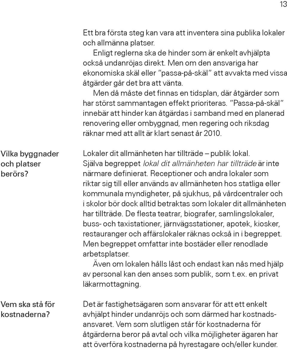 Men då måste det finnas en tidsplan, där åtgärder som har störst sammantagen effekt prioriteras.