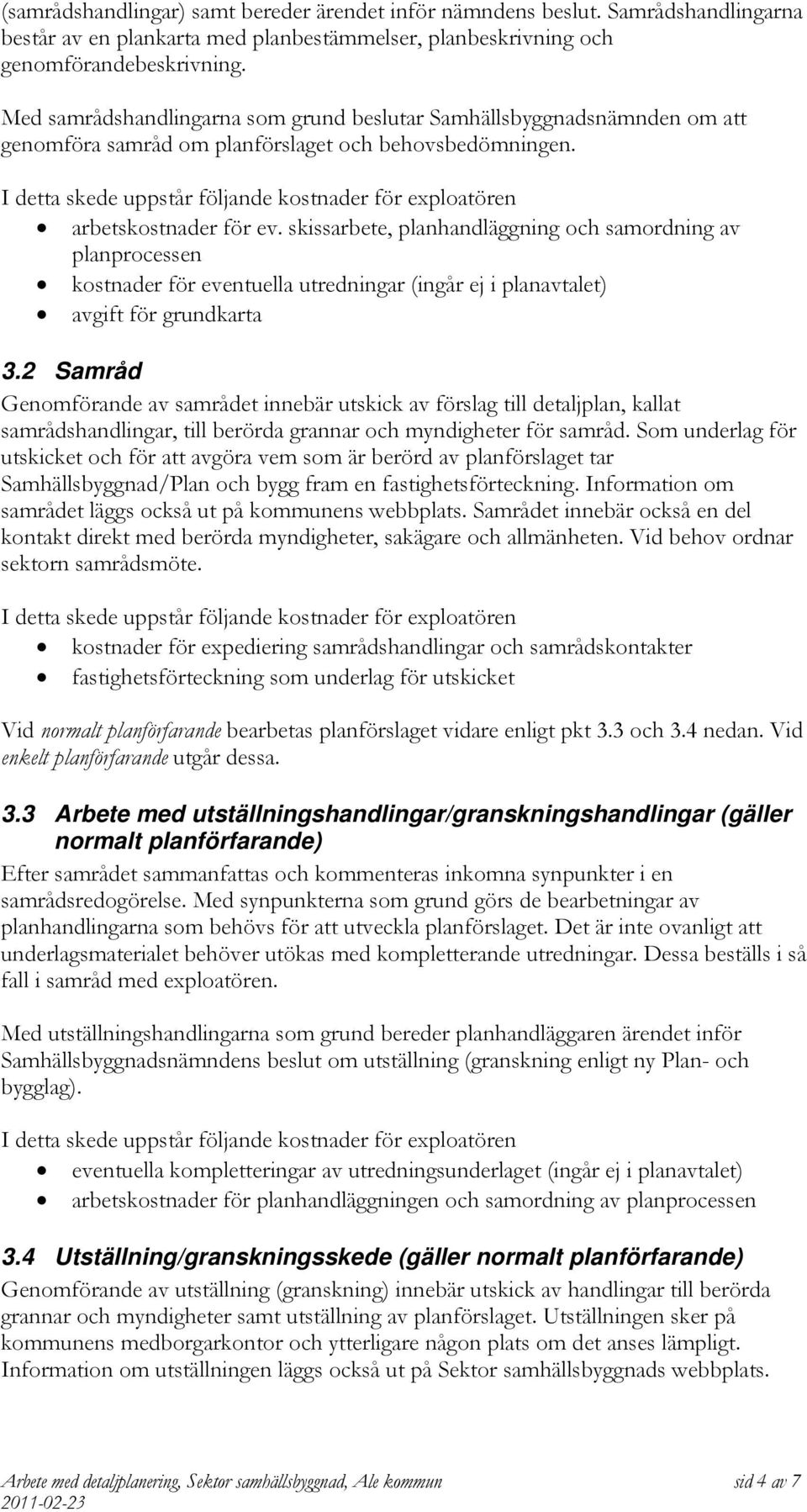 skissarbete, planhandläggning och samordning av planprocessen kostnader för eventuella utredningar (ingår ej i planavtalet) avgift för grundkarta 3.