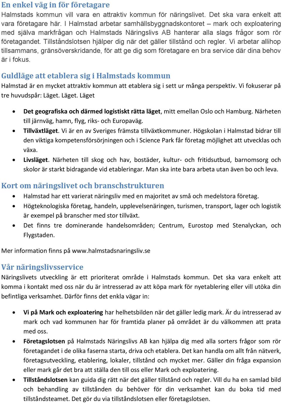 Tillståndslotsen hjälper dig när det gäller tillstånd och regler. Vi arbetar allihop tillsammans, gränsöverskridande, för att ge dig som företagare en bra service där dina behov är i fokus.