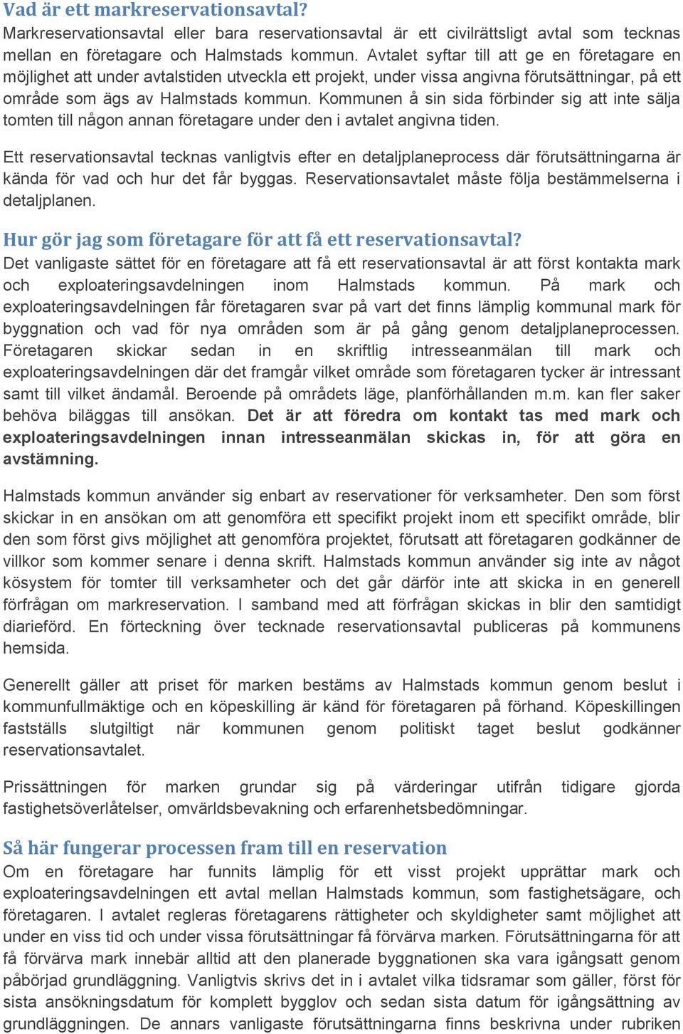 Kommunen å sin sida förbinder sig att inte sälja tomten till någon annan företagare under den i avtalet angivna tiden.