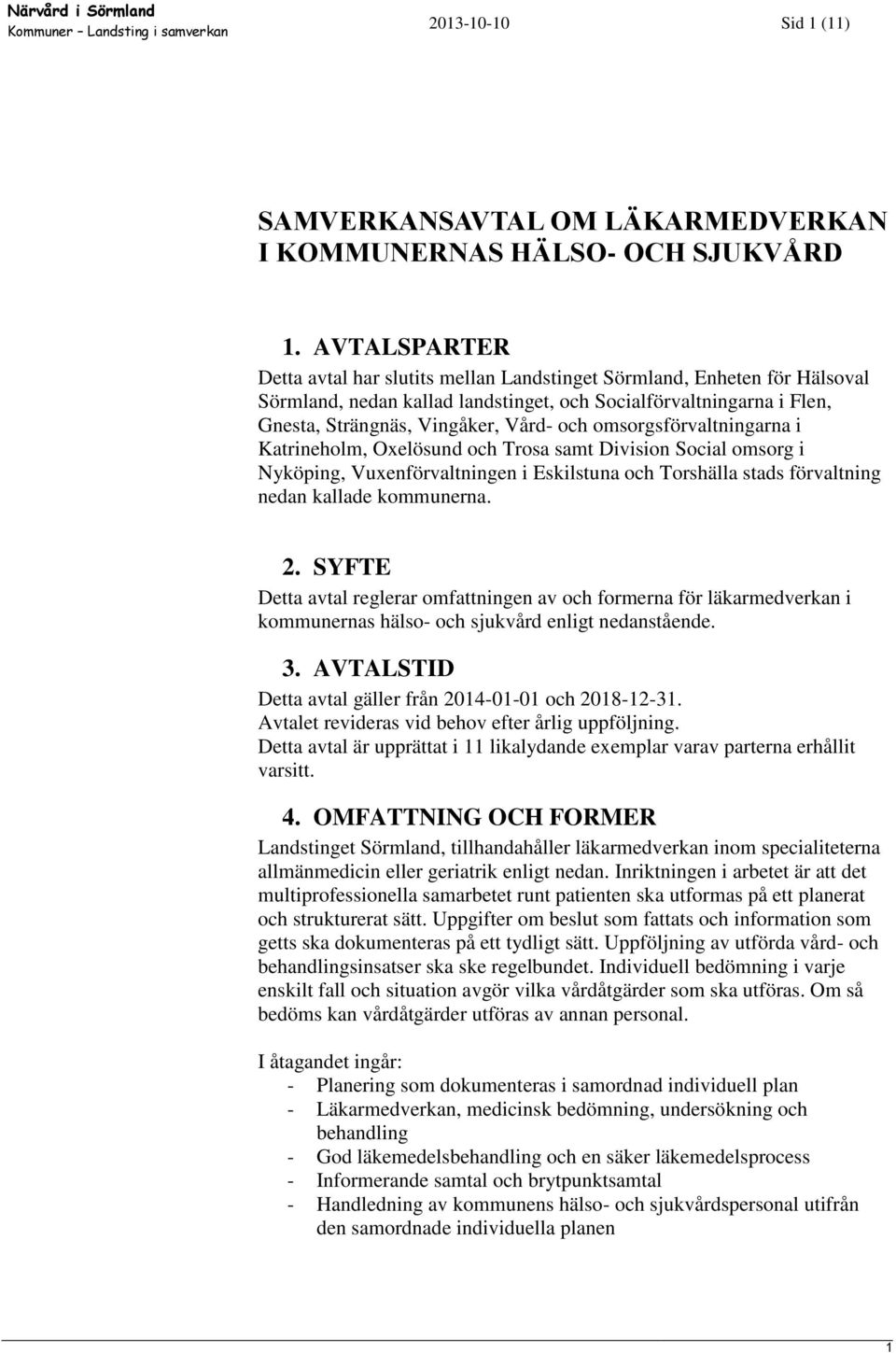 omsorgsförvaltningarna i Katrineholm, Oxelösund och Trosa samt Division Social omsorg i Nyköping, Vuxenförvaltningen i Eskilstuna och Torshälla stads förvaltning nedan kallade kommunerna. 2.