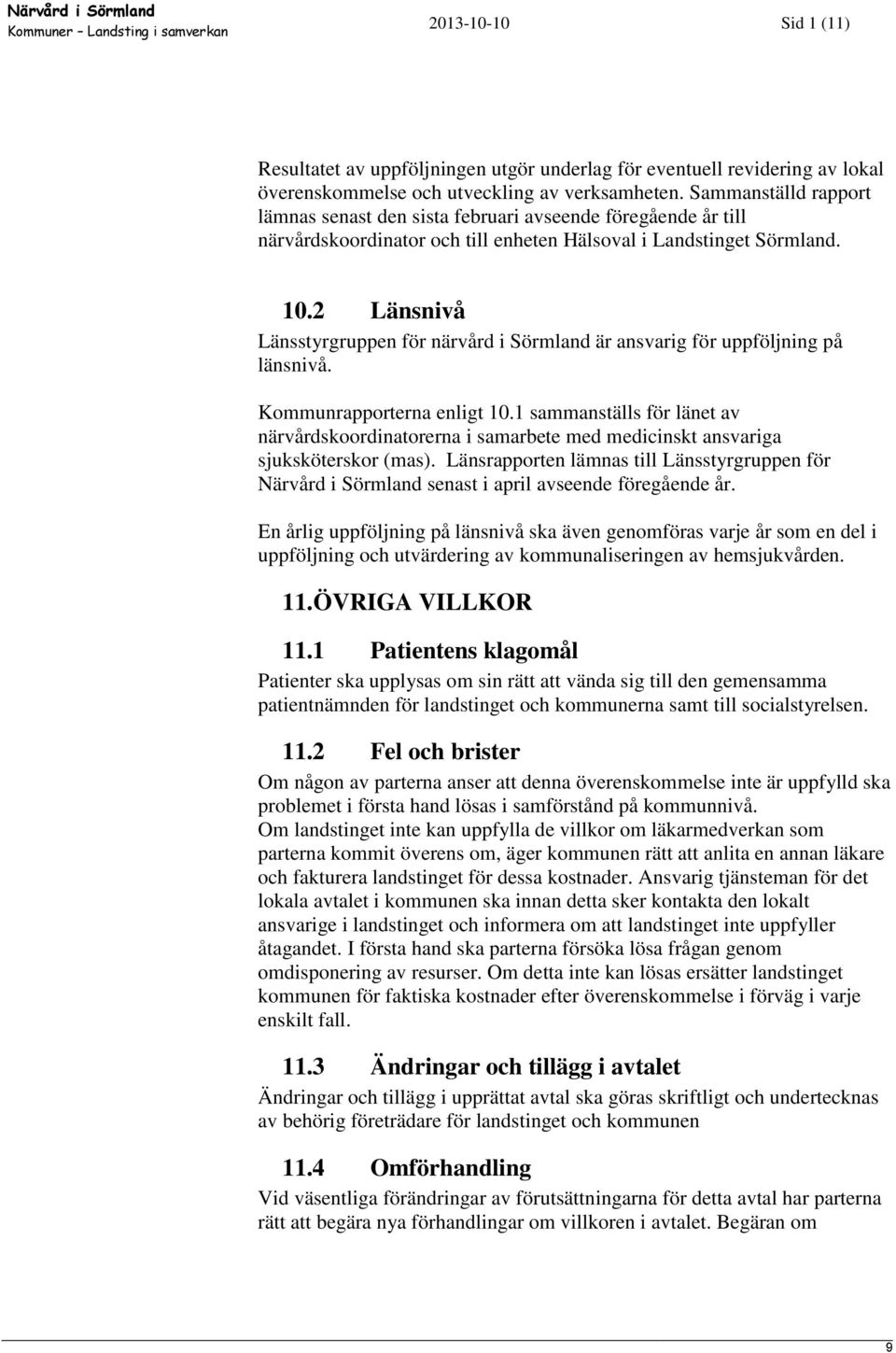2 Länsnivå Länsstyrgruppen för närvård i Sörmland är ansvarig för uppföljning på länsnivå. Kommunrapporterna enligt 10.