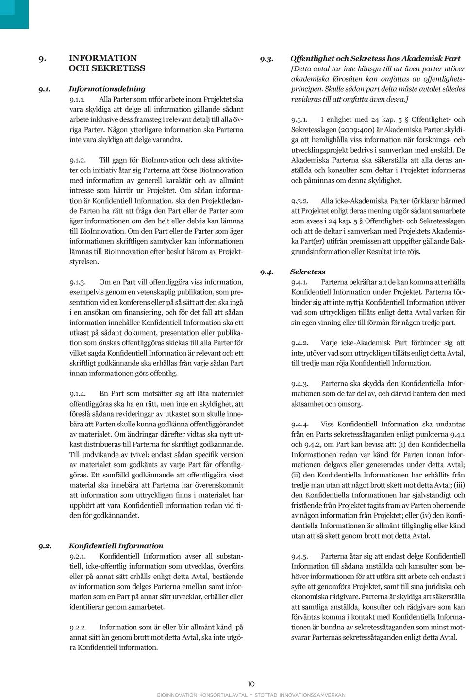 1. Alla Parter som utför arbete inom Projektet ska vara skyldiga att delge all information gällande sådant arbete inklusive dess framsteg i relevant detalj till alla övriga Parter.