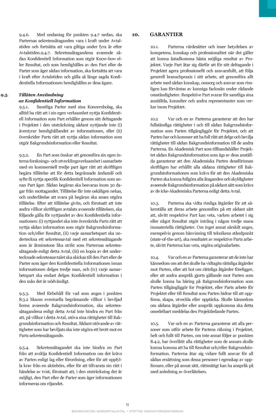 Sekretessåtagandena avseende sådan Konfidentiell Information som utgör Know-how eller Resultat, och som hemlighålles av den Part eller de Parter som äger sådan information, ska fortsätta att vara i