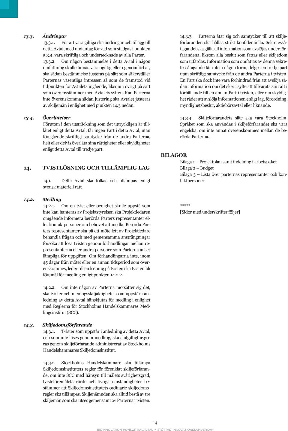 framstod vid tidpunkten för Avtalets ingående, liksom i övrigt på sätt som överensstämmer med Avtalets syften.