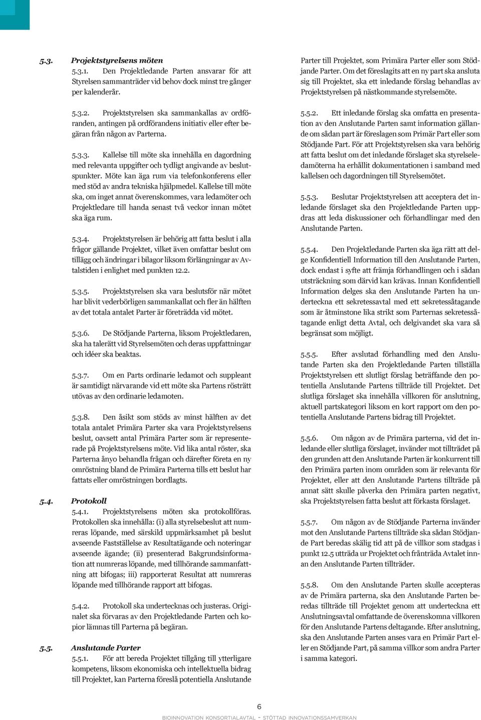 3. Kallelse till möte ska innehålla en dagordning med relevanta uppgifter och tydligt angivande av beslutspunkter. Möte kan äga rum via telefonkonferens eller med stöd av andra tekniska hjälpmedel.