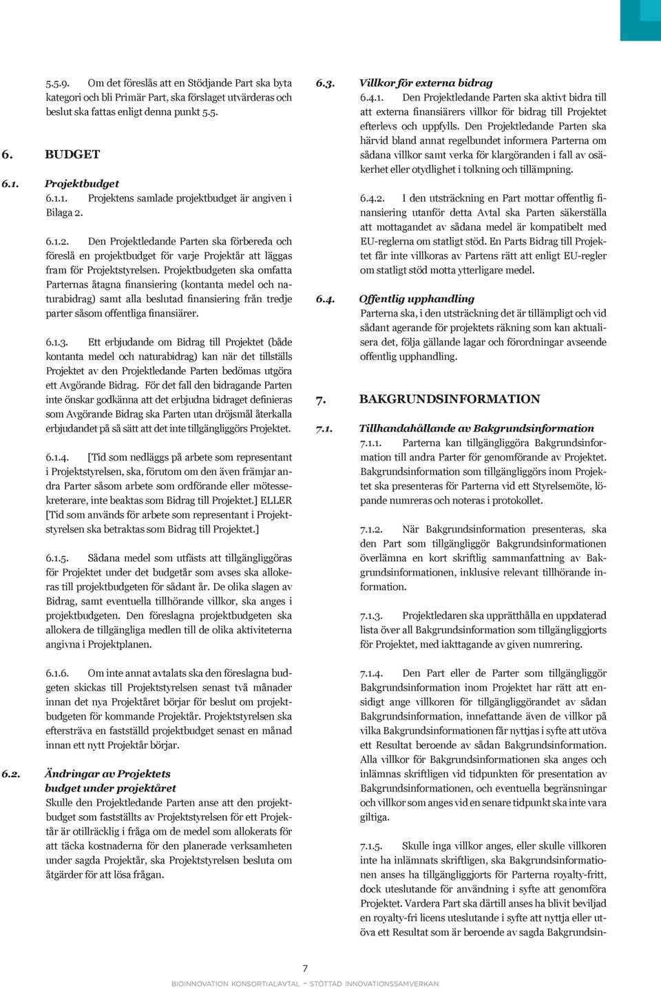 6.1.2. Den Projektledande Parten ska förbereda och föreslå en projektbudget för varje Projektår att läggas fram för Projektstyrelsen.
