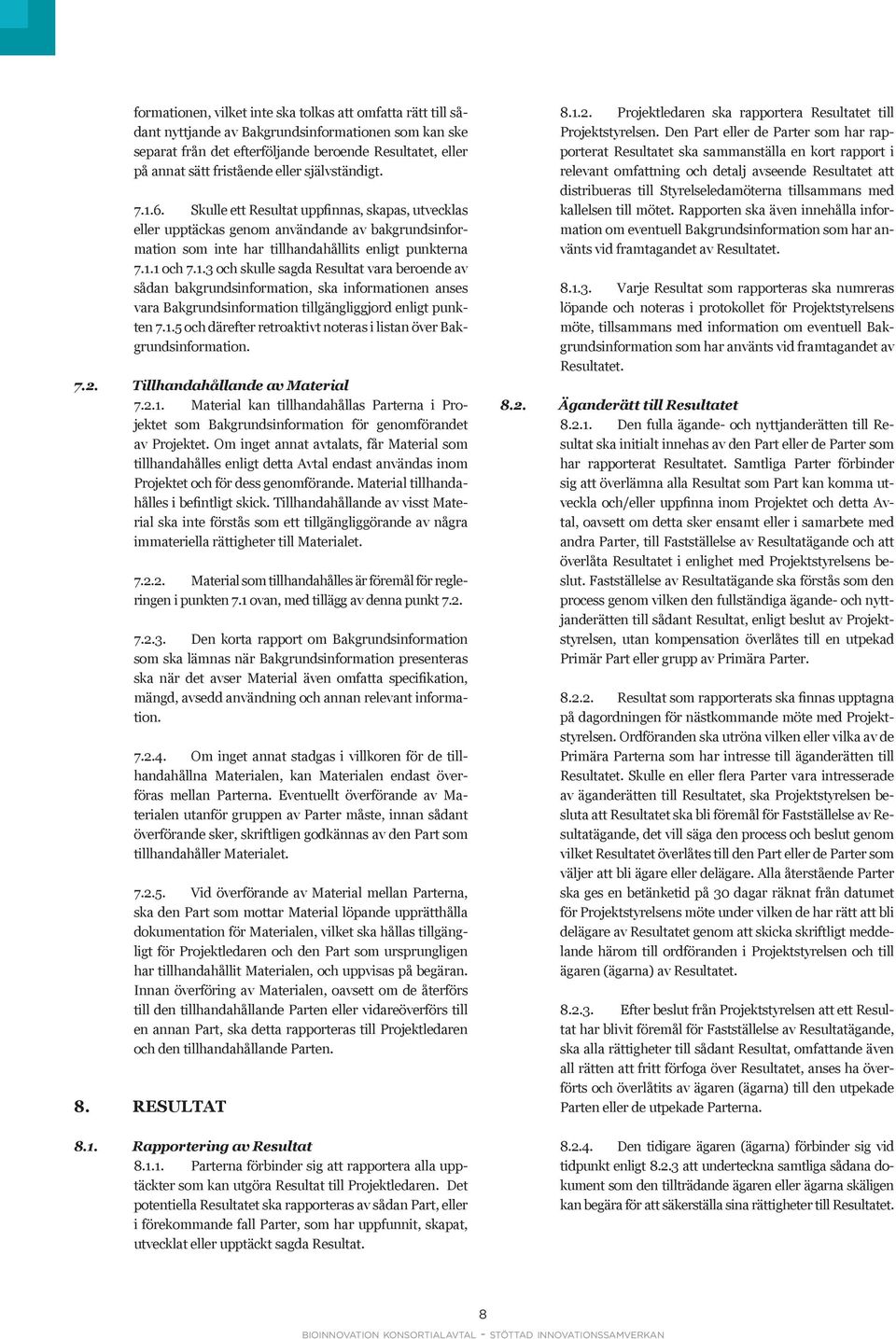 1.5 och därefter retroaktivt noteras i listan över Bakgrundsinformation. 7.2. Tillhandahållande av Material 7.2.1. Material kan tillhandahållas Parterna i Projektet som Bakgrundsinformation för genomförandet av Projektet.