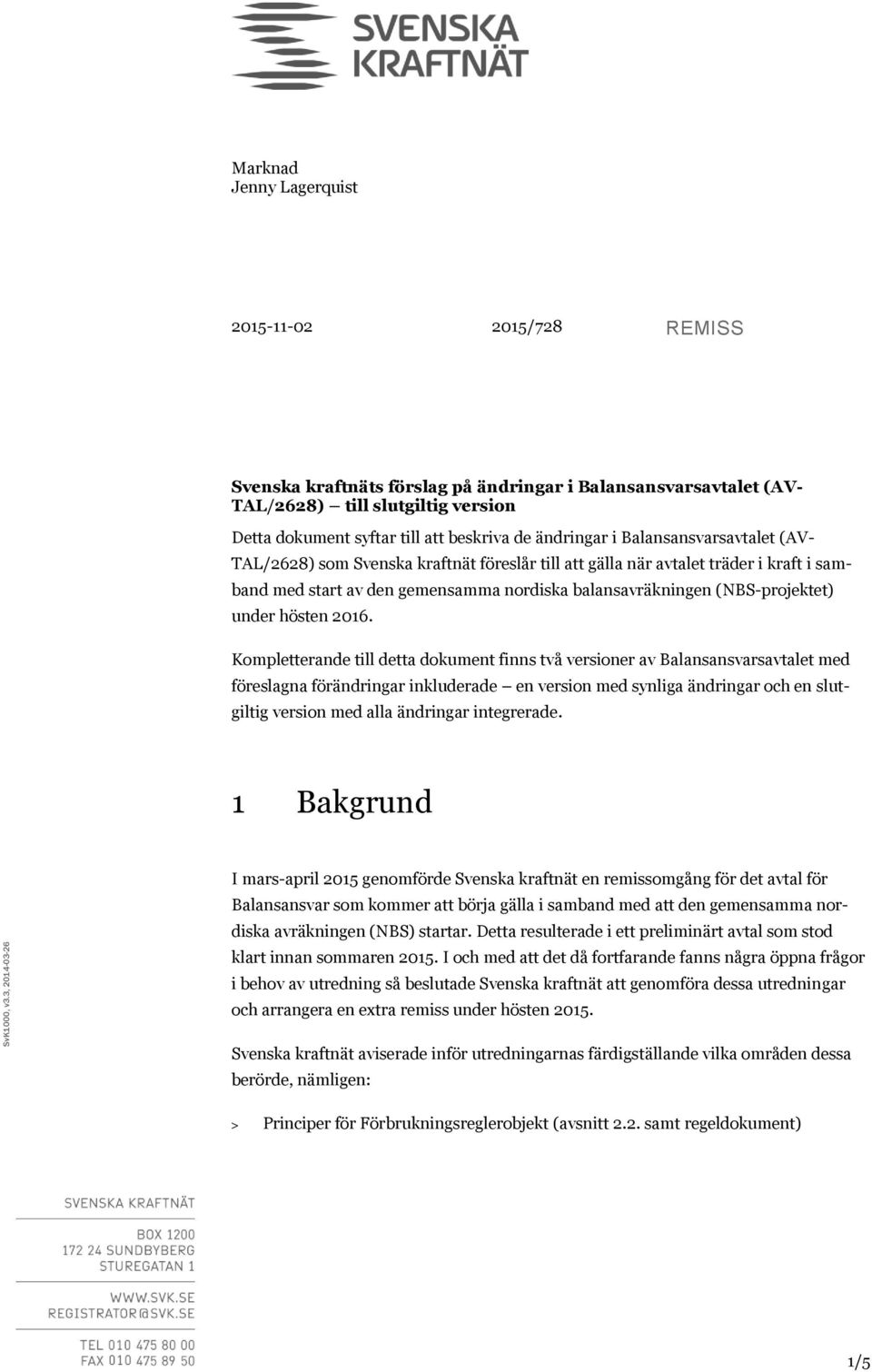 beskriva de ändringar i Balansansvarsavtalet (AV- TAL/2628) som Svenska kraftnät föreslår till att gälla när avtalet träder i kraft i samband med start av den gemensamma nordiska balansavräkningen