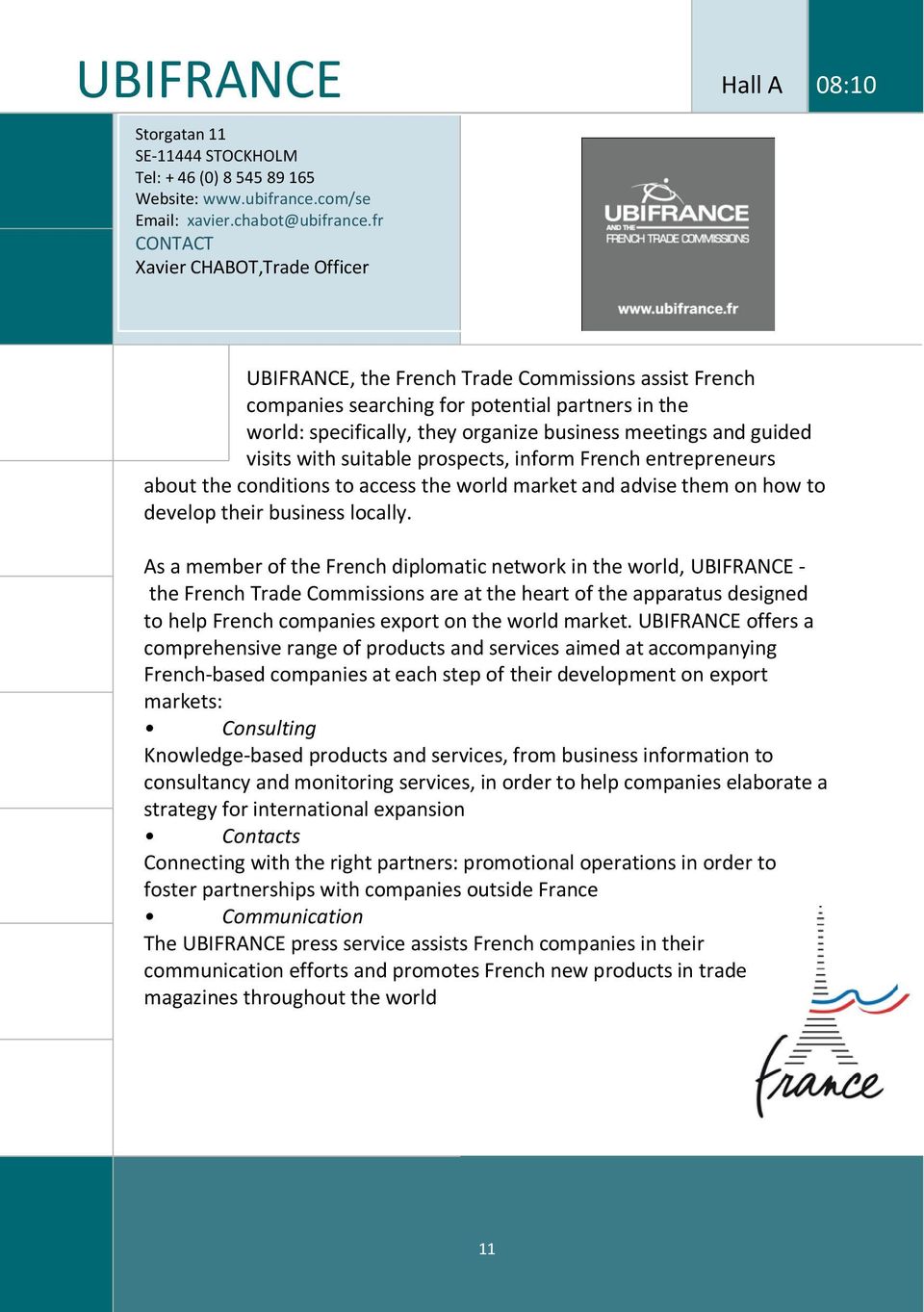visits with suitable prospects, inform French entrepreneurs about the conditions to access the world market and advise them on how to develop their business locally.