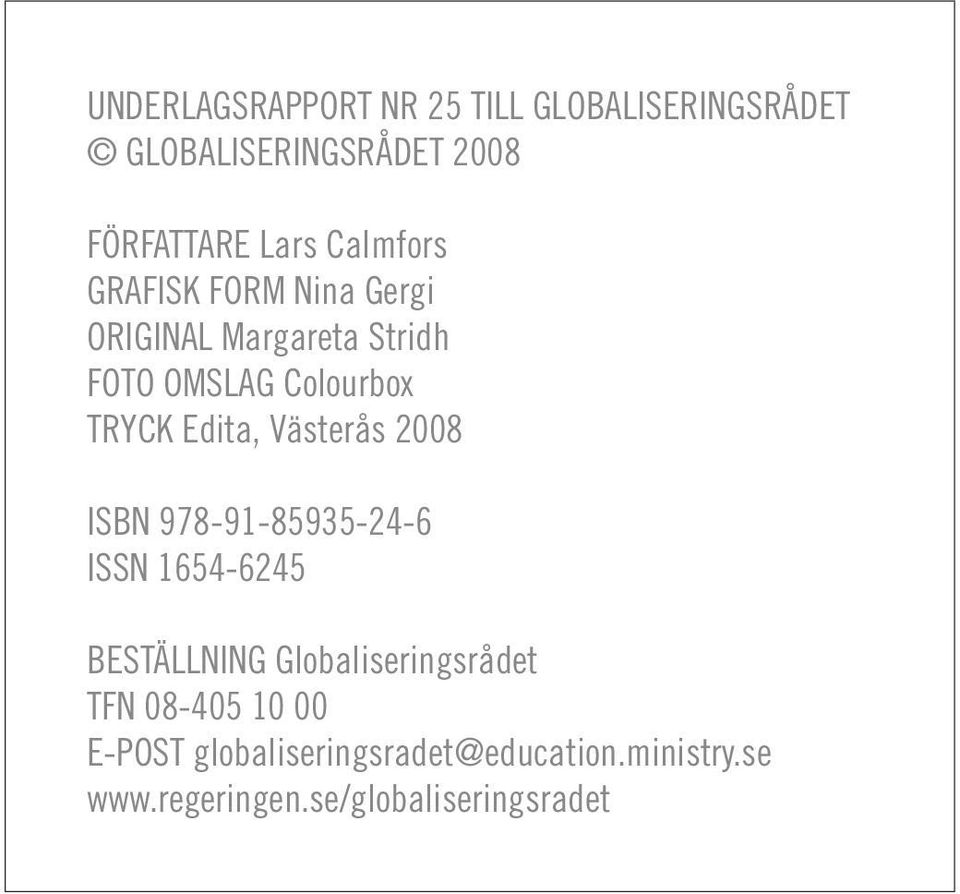 Edita, Västerås 2008 ISBN 978-91-85935-24-6 ISSN 1654-6245 BESTÄLLNING Globaliseringsrådet