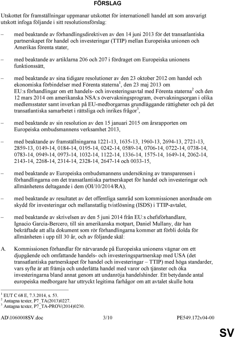 Europeiska unionens funktionssätt, med beaktande av sina tidigare resolutioner av den 23 oktober 2012 om handel och ekonomiska förbindelser med Förenta staterna 1, den 23 maj 2013 om EU:s