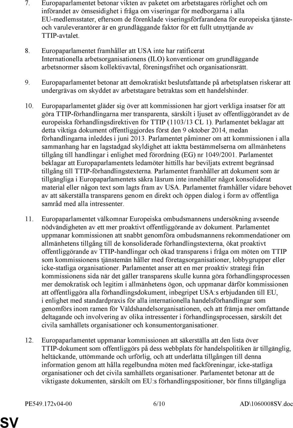 Europaparlamentet framhåller att USA inte har ratificerat Internationella arbetsorganisationens (ILO) konventioner om grundläggande arbetsnormer såsom kollektivavtal, föreningsfrihet och