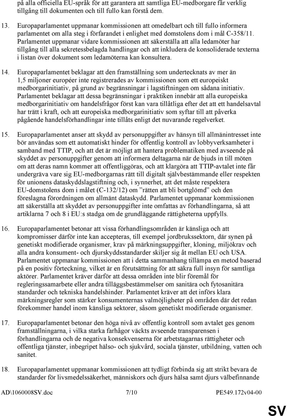 Parlamentet uppmanar vidare kommissionen att säkerställa att alla ledamöter har tillgång till alla sekretessbelagda handlingar och att inkludera de konsoliderade texterna i listan över dokument som