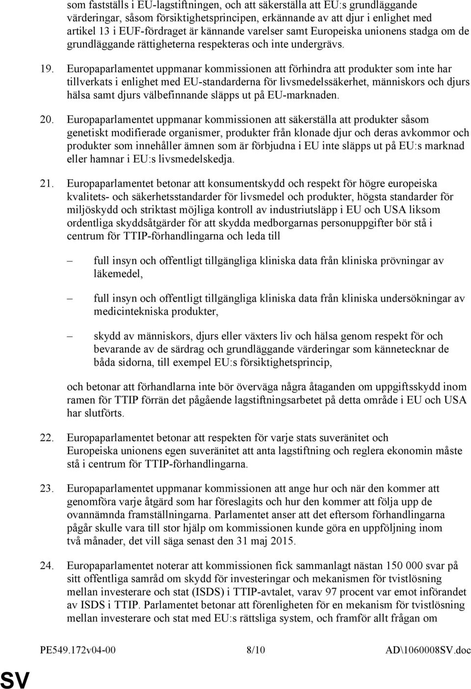 Europaparlamentet uppmanar kommissionen att förhindra att produkter som inte har tillverkats i enlighet med EU-standarderna för livsmedelssäkerhet, människors och djurs hälsa samt djurs välbefinnande