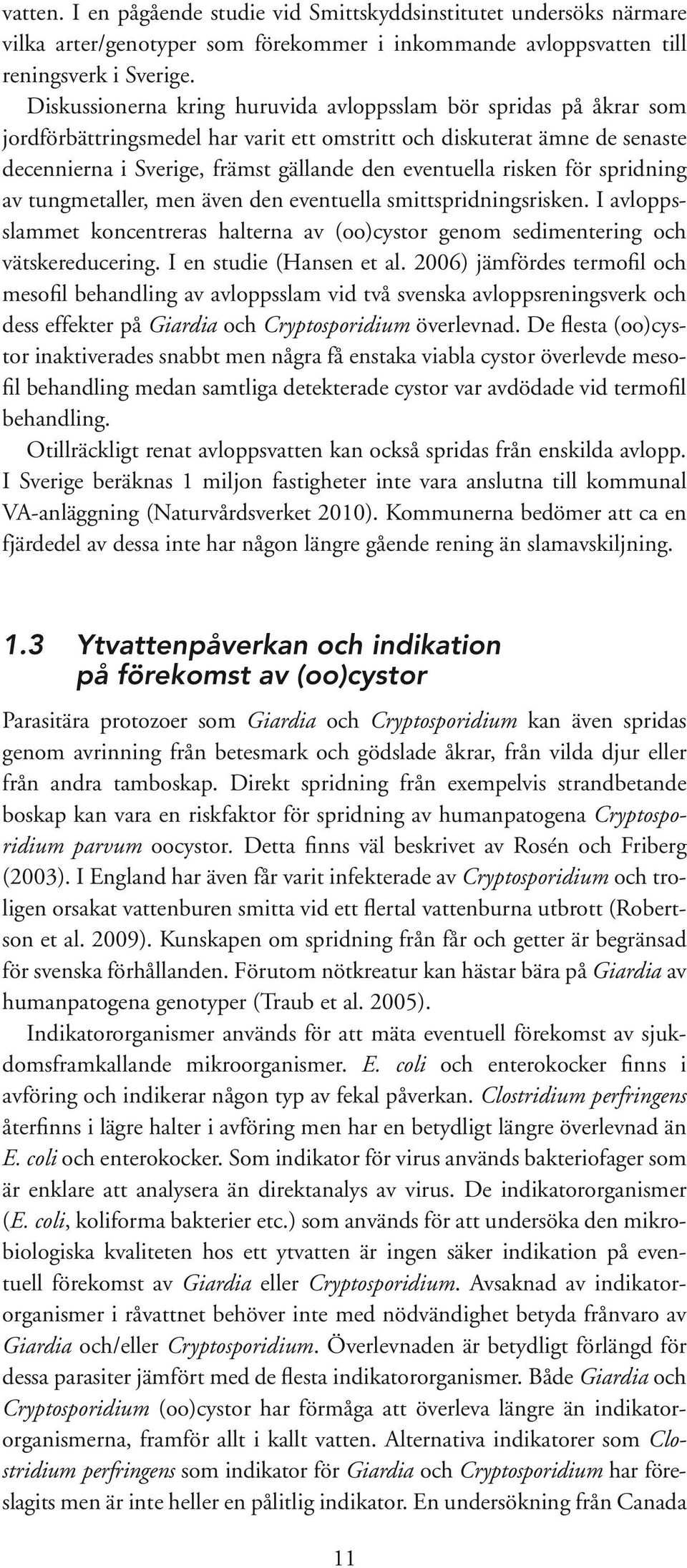 risken för spridning av tungmetaller, men även den eventuella smittspridningsrisken. I avloppsslammet koncentreras halterna av (oo)cystor genom sedimentering och vätskereducering.