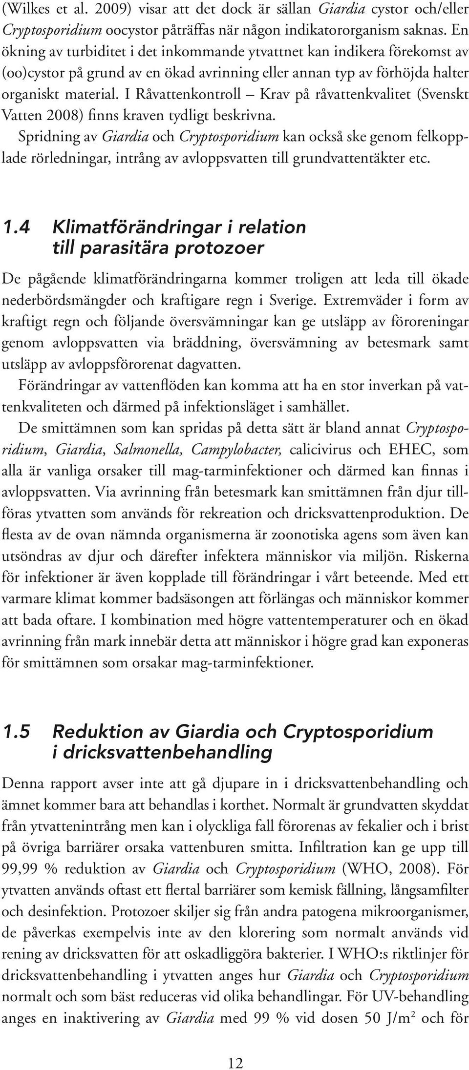 I Råvattenkontroll Krav på råvattenkvalitet (Svenskt Vatten 28) finns kraven tydligt beskrivna.