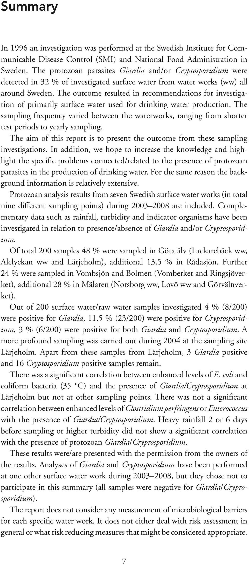 The outcome resulted in recommendations for investigation of primarily surface water used for drinking water production.