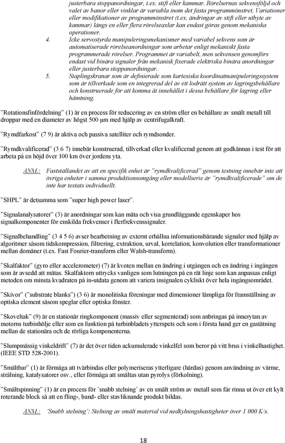 Icke servostyrda manipuleringsmekanismer med variabel sekvens som är automatiserade rörelseanordningar som arbetar enligt mekaniskt fasta programmerade rörelser.