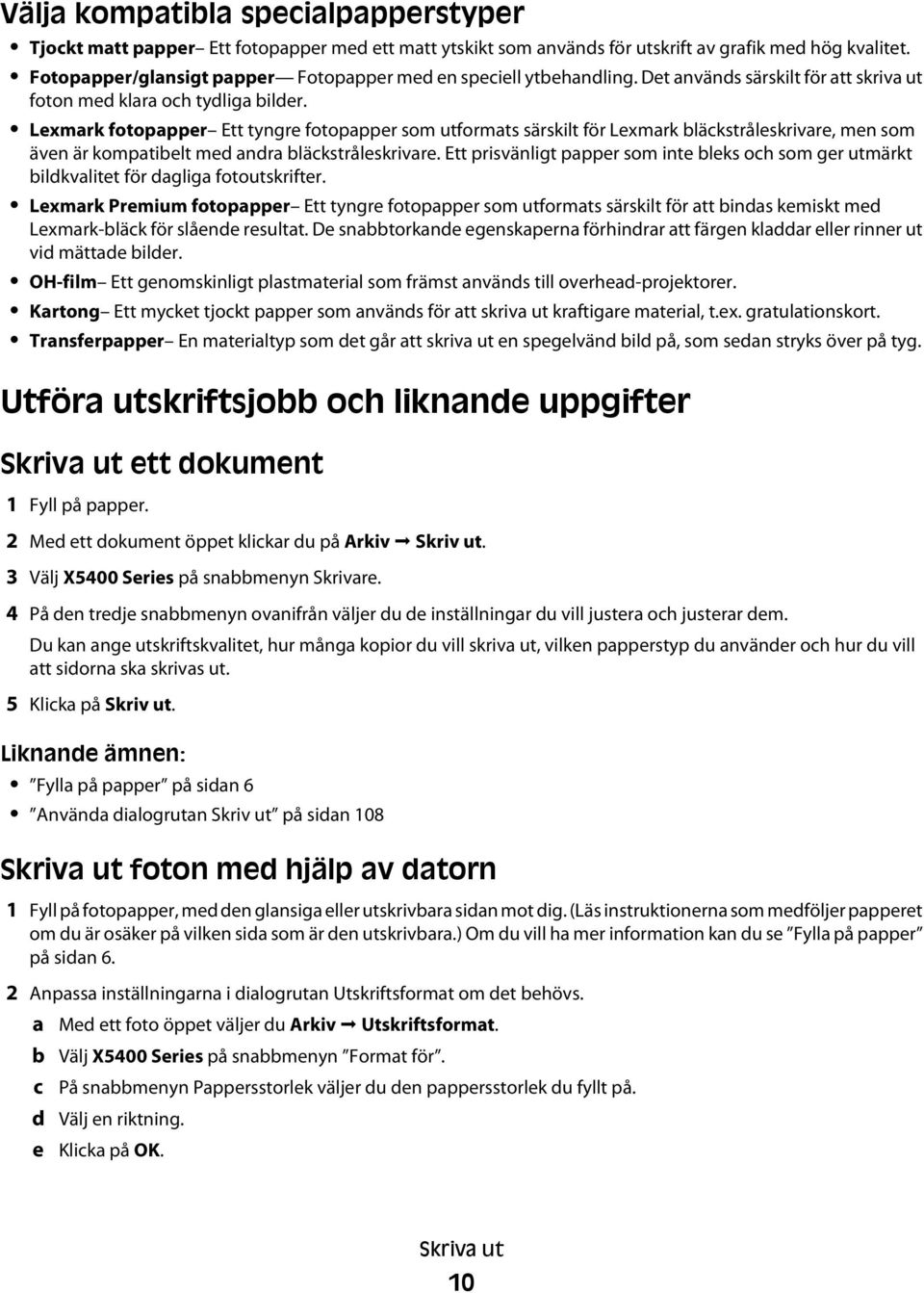 Lexmark fotopapper Ett tyngre fotopapper som utformats särskilt för Lexmark bläckstråleskrivare, men som även är kompatibelt med andra bläckstråleskrivare.