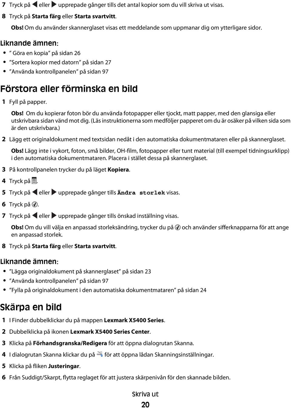 Göra en kopia på sidan 26 Sortera kopior med datorn på sidan 27 Använda kontrollpanelen på sidan 97 Förstora eller förminska en bild 1 Fyll på papper. Obs!