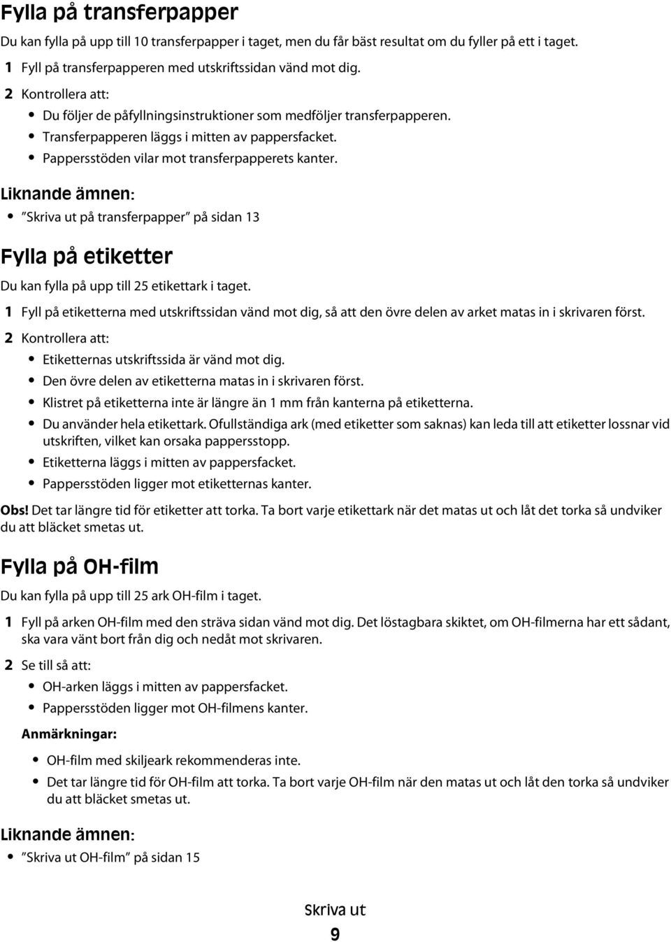 Skriva ut på transferpapper på sidan 13 Fylla på etiketter Du kan fylla på upp till 25 etikettark i taget.